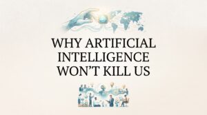 Why AI Won’t Kill Us All (And Why We’re Asking the Wrong Questions)